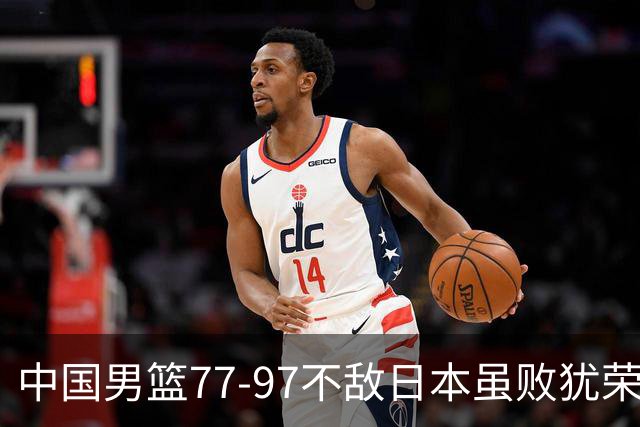 中国男篮77-97不敌日本虽败犹荣 此前三场小组赛三战全胜
