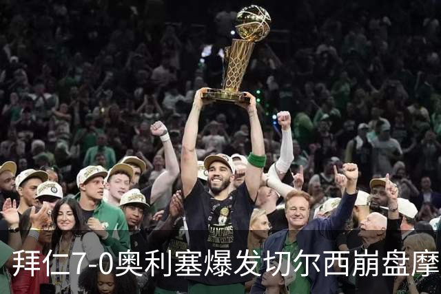 拜仁7-0奥利塞爆发切尔西崩盘摩纳哥绝杀登顶